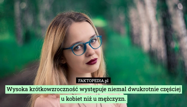 
    Wysoka krótkowzroczność występuje niemal dwukrotnie częściej u kobiet niż