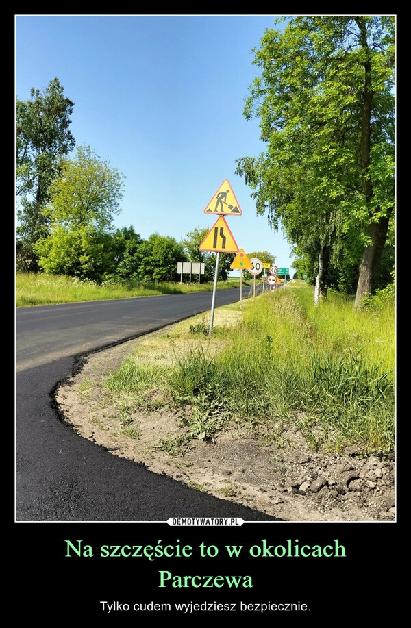 
    Na szczęście to w okolicach Parczewa