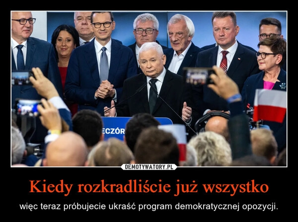 
    Kiedy rozkradliście już wszystko