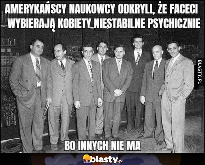 
    Amerykańscy naukowcy odkryli, że faceci wybierają kobiety niestabilne psychiczne bo innych nie ma