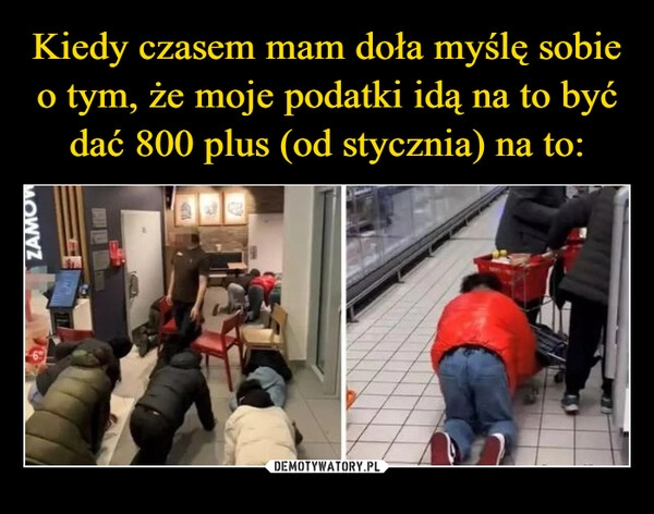 
    Kiedy czasem mam doła myślę sobie o tym, że moje podatki idą na to być dać 800 plus (od stycznia) na to: