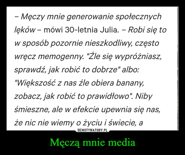 
    Męczą mnie media