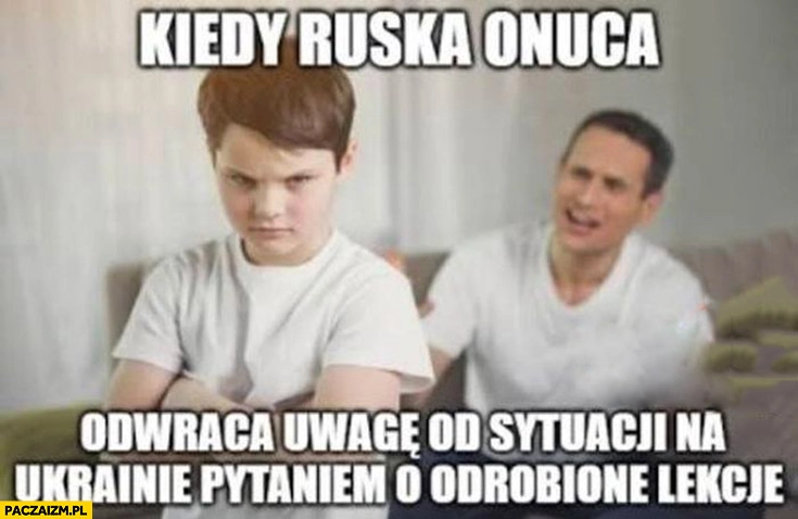 
    Kiedy ruska onuca odwraca uwagę od sytuacji na Ukrainie pytaniem o odrobione lekcje dzieciak ojciec tata