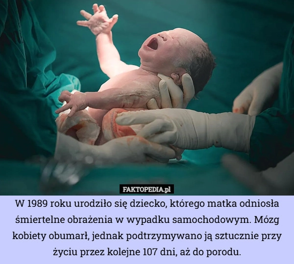 
    W 1989 roku urodziło się dziecko, którego matka odniosła śmiertelne obrażenia