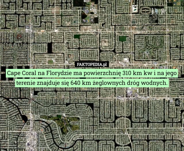 
    Cape Coral na Florydzie ma powierzchnię 310 km kw i na jego terenie znajduje...