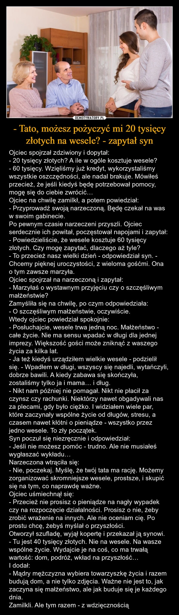 
    - Tato, możesz pożyczyć mi 20 tysięcy złotych na wesele? - zapytał syn