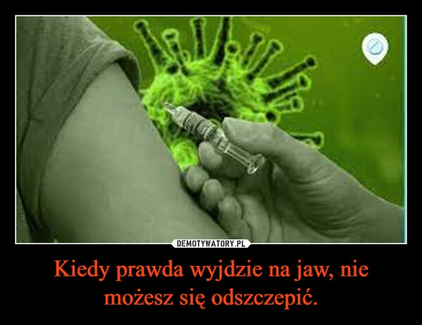 
    Kiedy prawda wyjdzie na jaw, nie możesz się odszczepić.