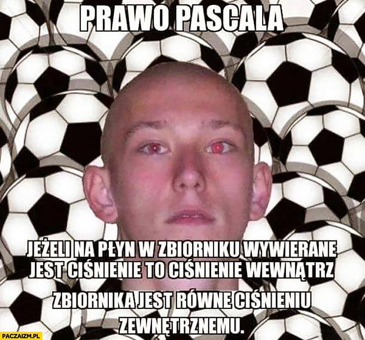 
    Prawo Pascala typowy Seba Mati: jeżeli na płyn w zbiorniku wywierane jest ciśnienie to ciśnienie wewnątrz zbiornika jest równe ciśnieniu zewnętrznemu