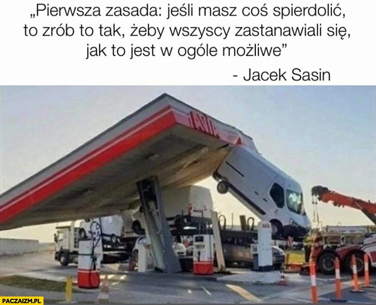 
    Pierwsza zasada jeśli masz coś spierdzielić zrób to tak żeby wszyscy zastanawiali się jak to jest w ogóle możliwe Jacek Sasin