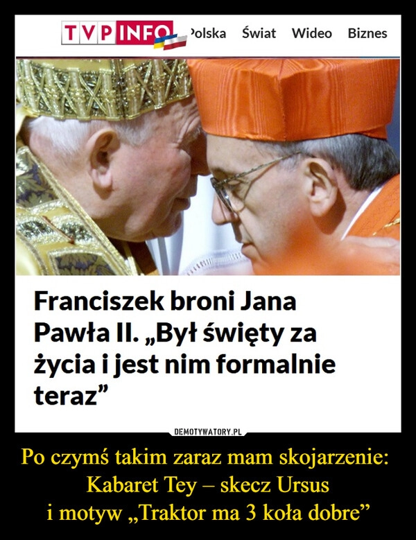 
    Po czymś takim zaraz mam skojarzenie: 
Kabaret Tey – skecz Ursus
i motyw „Traktor ma 3 koła dobre”