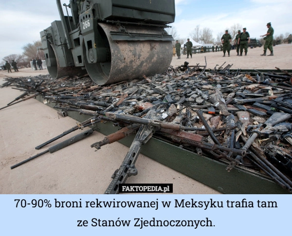 
    70-90% broni rekwirowanej w Meksyku trafia tam ze Stanów Zjednoczonych.