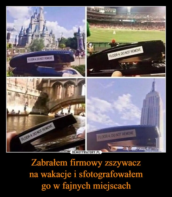 
    Zabrałem firmowy zszywacz
na wakacje i sfotografowałem
go w fajnych miejscach