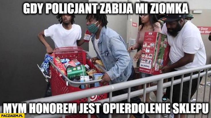 Gdy policjant zabija mi ziomka mym honorem jest opierdzielenie sklepu murzyni