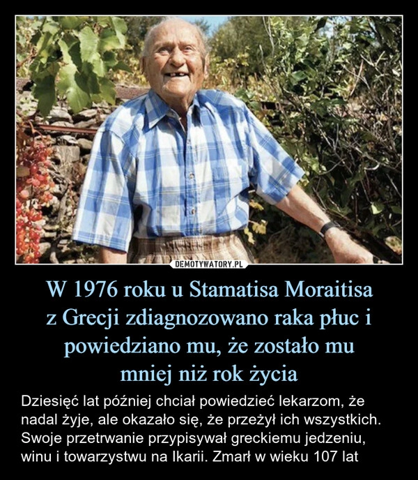 
    W 1976 roku u Stamatisa Moraitisa
z Grecji zdiagnozowano raka płuc i powiedziano mu, że zostało mu
mniej niż rok życia