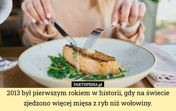 
    2013 był pierwszym rokiem w historii, gdy na świecie zjedzono więcej mięsa