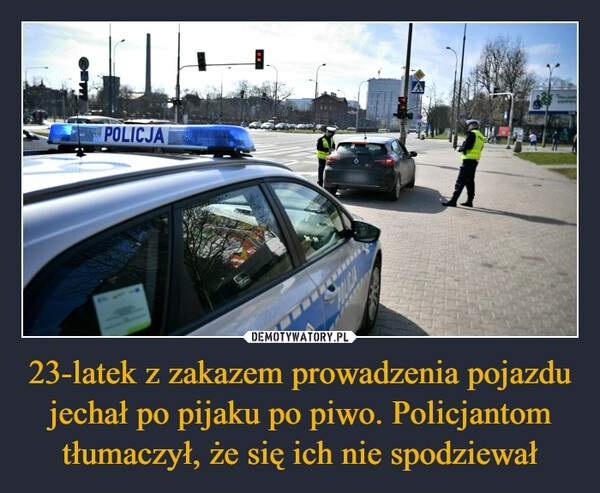 
    23-latek z zakazem prowadzenia pojazdu jechał po pijaku po piwo. Policjantom tłumaczył, że się ich nie spodziewał