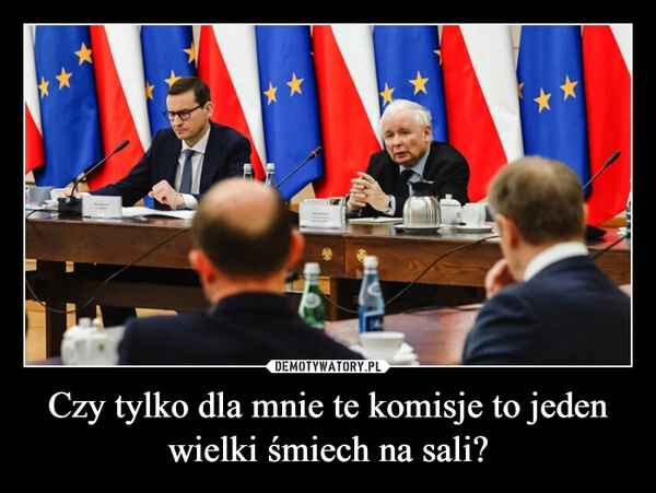 
    Czy tylko dla mnie te komisje to jeden wielki śmiech na sali?