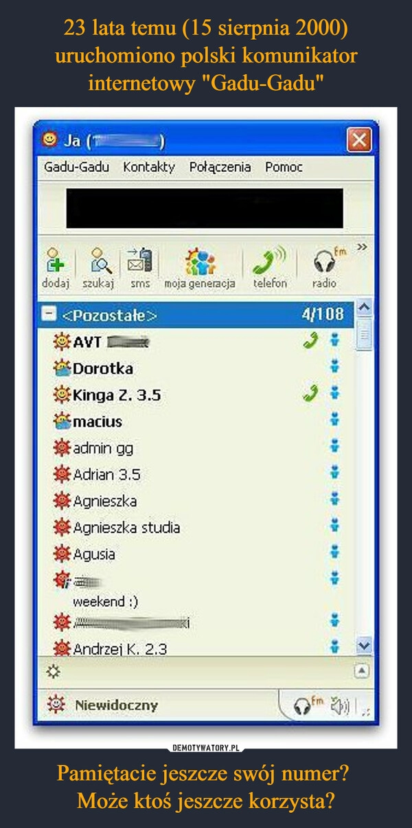 
    23 lata temu (15 sierpnia 2000) uruchomiono polski komunikator internetowy "Gadu-Gadu" Pamiętacie jeszcze swój numer? 
Może ktoś jeszcze korzysta?