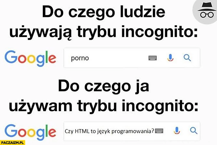 
    Do czego ludzie używają trybu incognito: filmy dla dorosłych, do czego ja używam trybu incognito: czy html to język programowania?