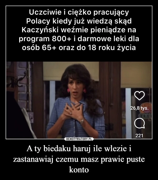 
    A ty biedaku haruj ile wlezie i zastanawiaj czemu masz prawie puste konto