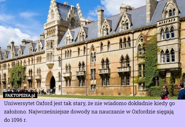 
    Uniwersytet Oxford jest tak stary, że nie wiadomo dokładnie kiedy go założono.