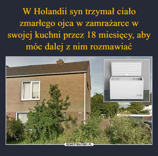 
    W Holandii syn trzymał ciało zmarłego ojca w zamrażarce w swojej kuchni przez 18 miesięcy, aby móc dalej z nim rozmawiać