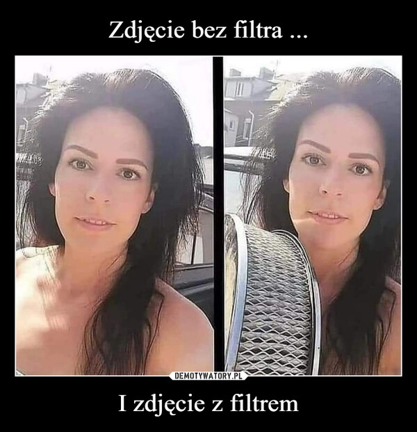 
    Zdjęcie bez filtra ... I zdjęcie z filtrem 