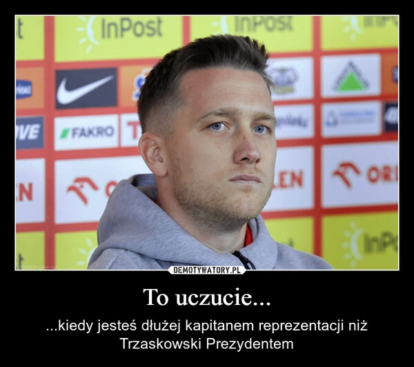 
    To uczucie...