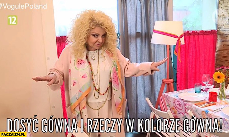 
    Dosyć gówna i rzeczy w kolorze gówna. Magda Gessler