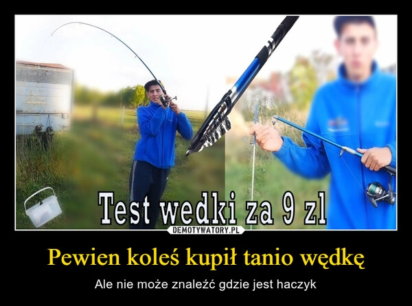 
    Pewien koleś kupił tanio wędkę