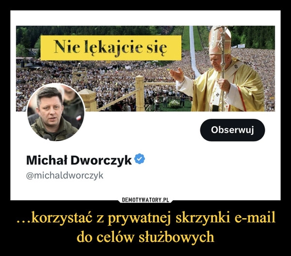 
    …korzystać z prywatnej skrzynki e-mail do celów służbowych