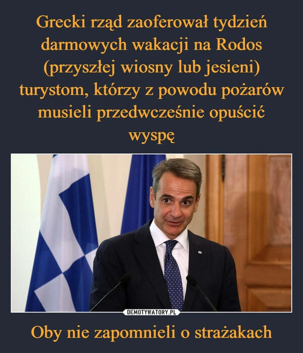 
    Grecki rząd zaoferował tydzień darmowych wakacji na Rodos (przyszłej wiosny lub jesieni) turystom, którzy z powodu pożarów musieli przedwcześnie opuścić wyspę Oby nie zapomnieli o strażakach