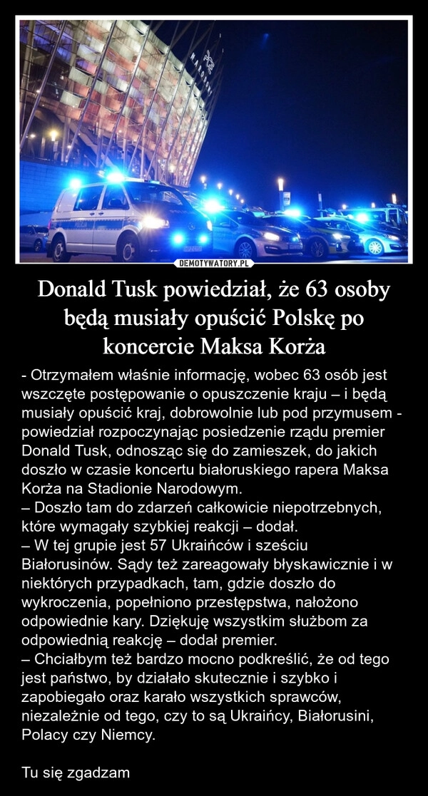 
    Donald Tusk powiedział, że 63 osoby będą musiały opuścić Polskę po koncercie Maksa Korża