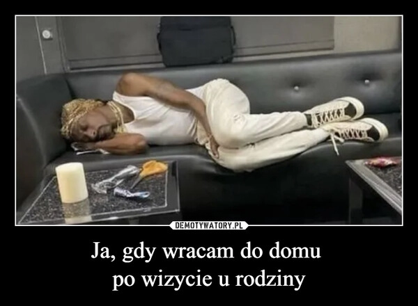 
    Ja, gdy wracam do domu 
po wizycie u rodziny