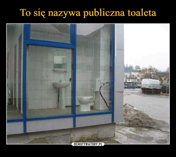 
    To się nazywa publiczna toaleta