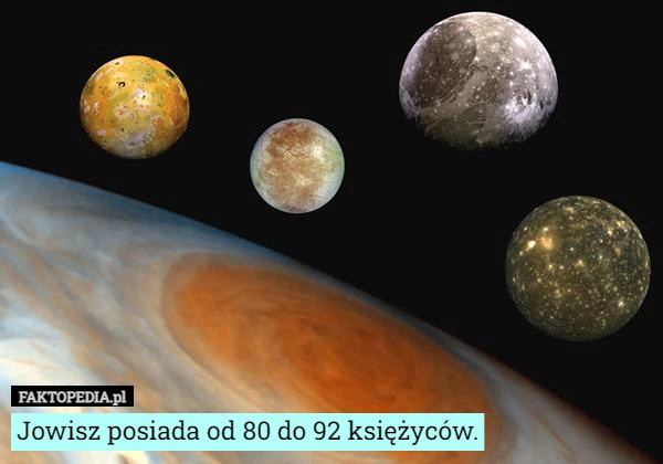 
    Jowisz posiada od 80 do 92 księżyców.