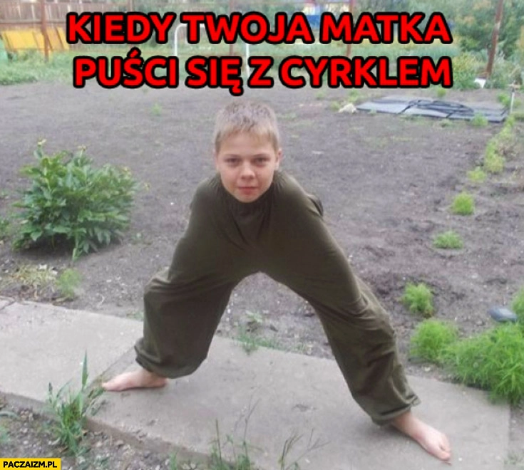 
    Kiedy Twoja matka puści się z cyrklem dziecko