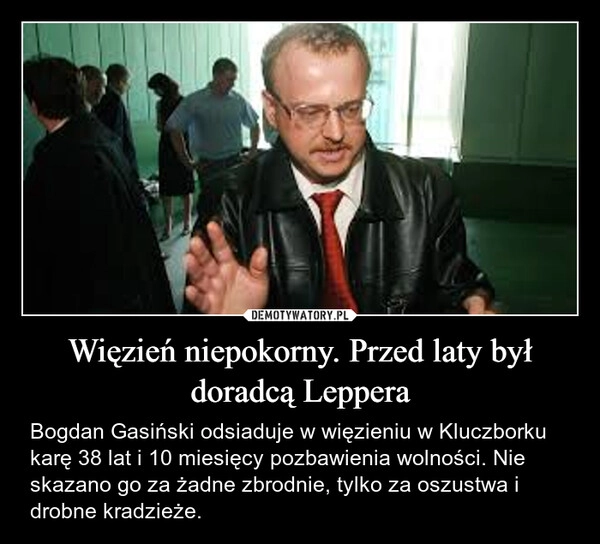 
    Więzień niepokorny. Przed laty był doradcą Leppera