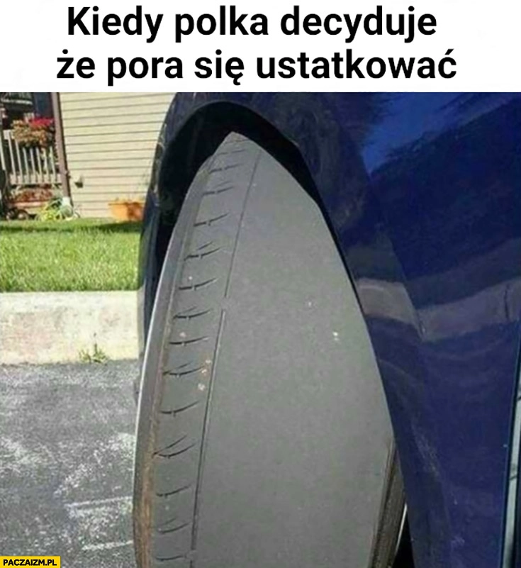 Kiedy polka decyduje ze pora się ustatkować zjechana opona bez bieżnika