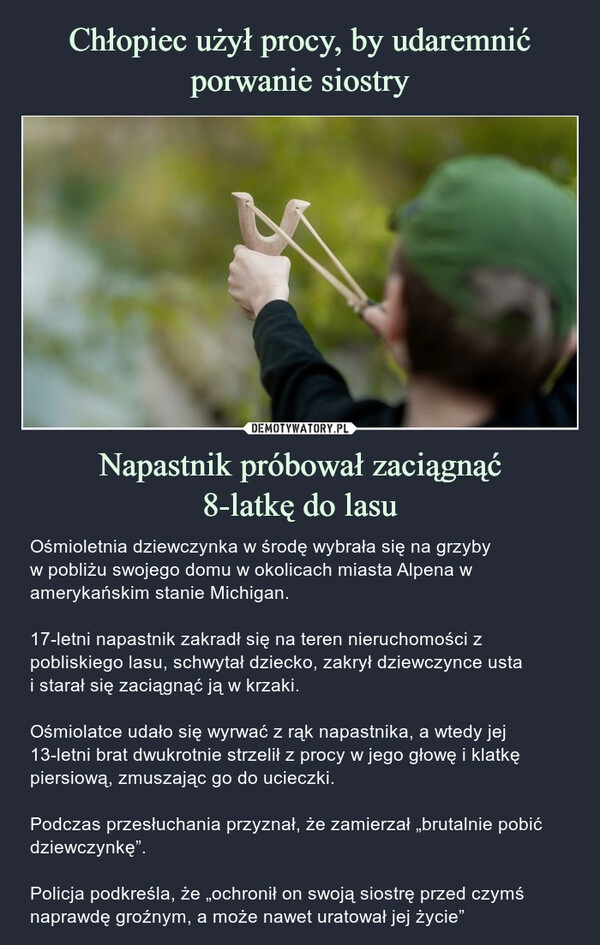 
    Chłopiec użył procy, by udaremnić porwanie siostry Napastnik próbował zaciągnąć
8-latkę do lasu