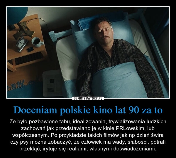 
    Doceniam polskie kino lat 90 za to