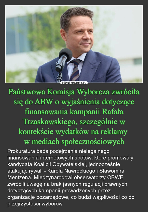 
    Państwowa Komisja Wyborcza zwróciła się do ABW o wyjaśnienia dotyczące finansowania kampanii Rafała Trzaskowskiego, szczególnie w kontekście wydatków na reklamy 
w mediach społecznościowych