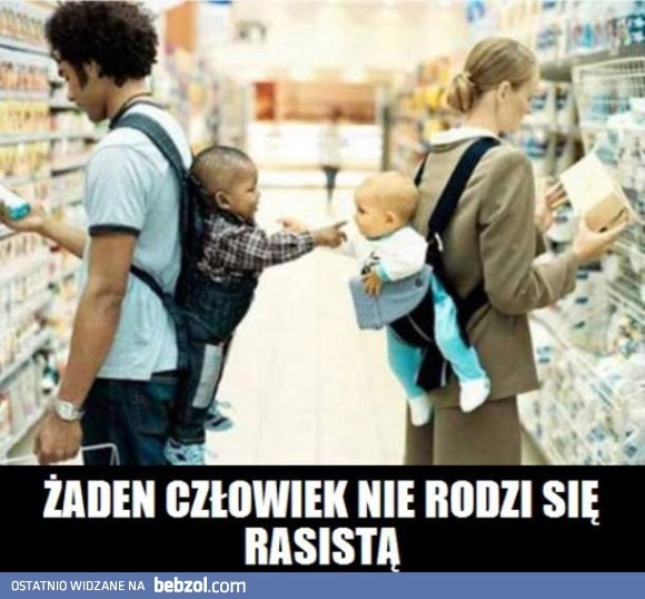 
    Żaden człowiek nie rodzi się rasistą