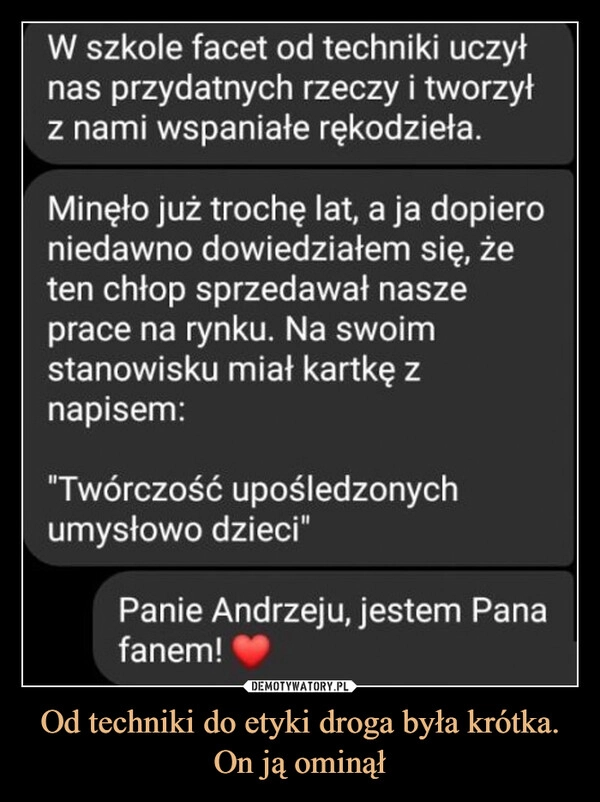 
    Od techniki do etyki droga była krótka.
On ją ominął