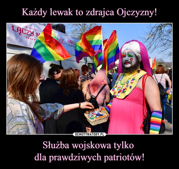 
    Każdy lewak to zdrajca Ojczyzny! Służba wojskowa tylko 
dla prawdziwych patriotów!