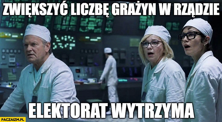 
    Tusk zwiększyć liczbę Grażyn w rządzie, elektorat wytrzyma Czarnobyl