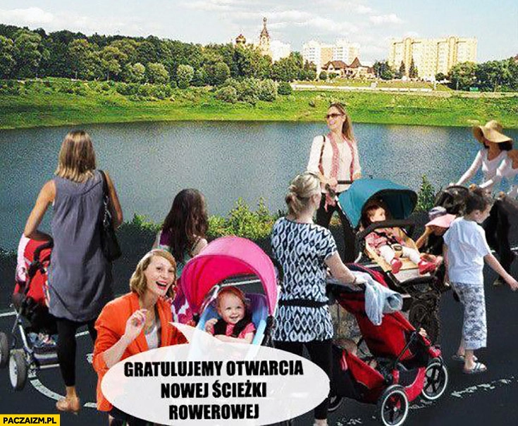 
    Gratulujemy otwarcia nowej ścieżki rowerowej matki z dzieckiem mamy z wózkami wózki