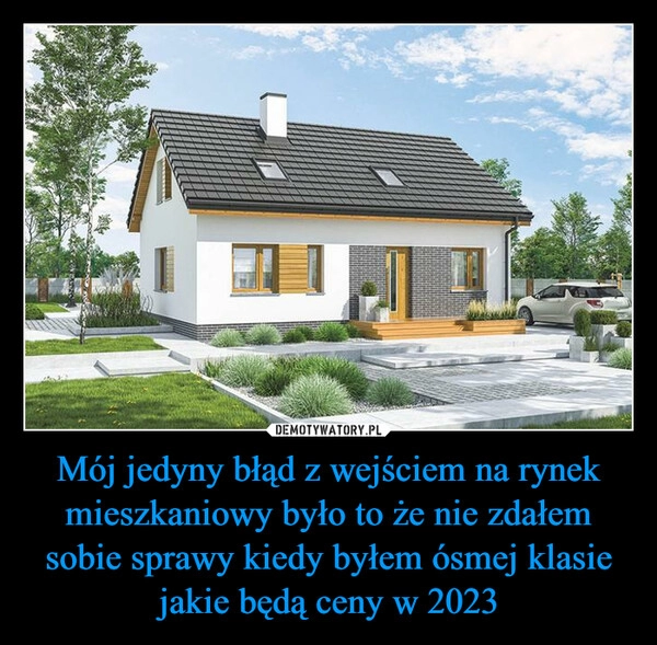 
    Mój jedyny błąd z wejściem na rynek mieszkaniowy było to że nie zdałem sobie sprawy kiedy byłem ósmej klasie jakie będą ceny w 2023