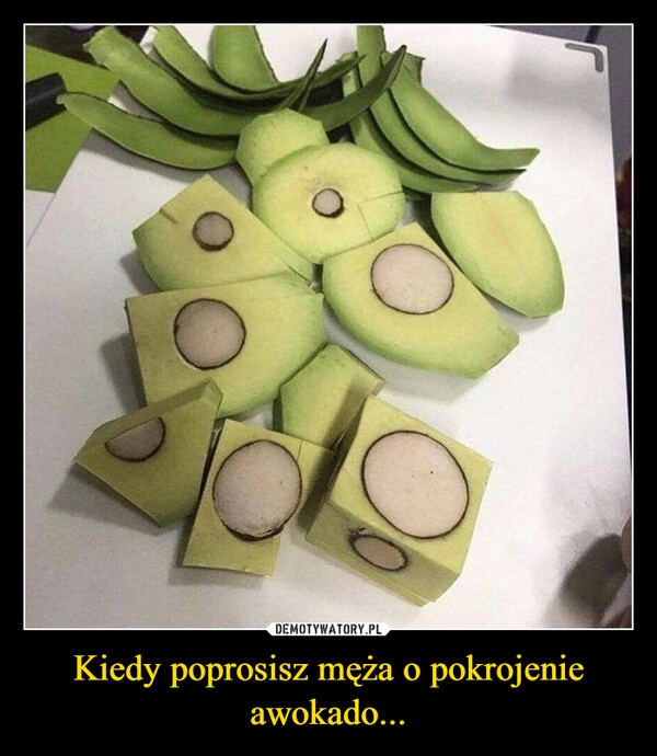 
    Kiedy poprosisz męża o pokrojenie awokado...