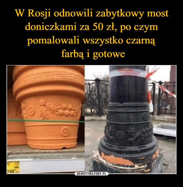 
    W Rosji odnowili zabytkowy most doniczkami za 50 zł, po czym pomalowali wszystko czarną
 farbą i gotowe